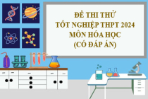 Đề thi thử tốt nghiệp THPT năm 2024 môn Hóa học (Có đáp án)