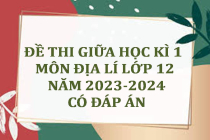 Đề thi giữa học kì 1 môn Địa lí lớp 12 năm 2023-2024 (Có đáp án)