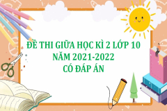 Đề thi giữa học kì 2 lớp 10 năm 2021-2022 (Có đáp án)